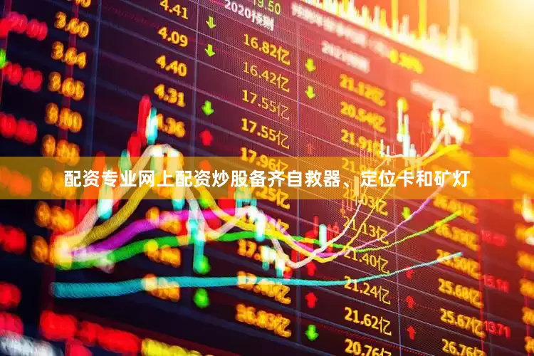配资专业网上配资炒股备齐自救器、定位卡和矿灯