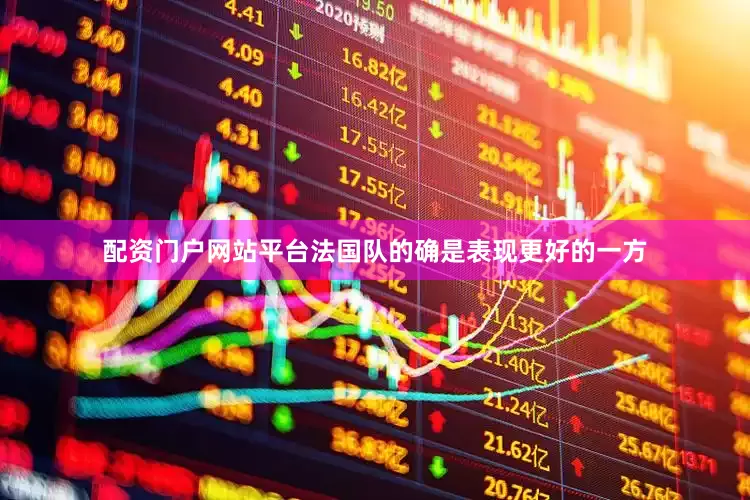 配资门户网站平台法国队的确是表现更好的一方
