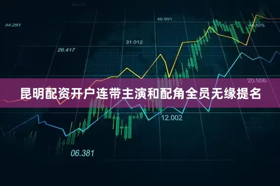 昆明配资开户连带主演和配角全员无缘提名