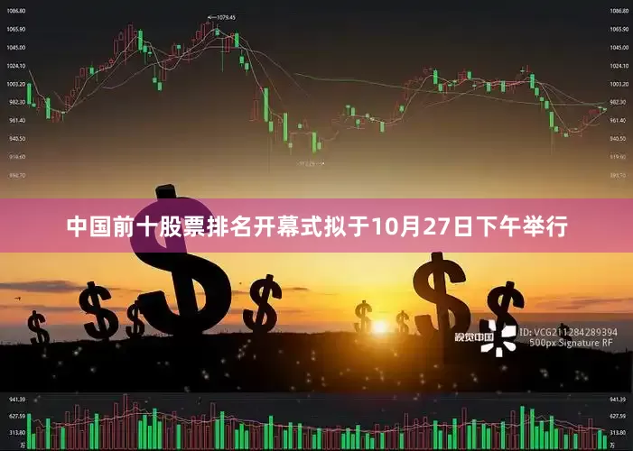 中国前十股票排名开幕式拟于10月27日下午举行