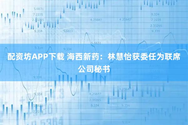 配资坊APP下载 海西新药：林慧怡获委任为联席公司秘书