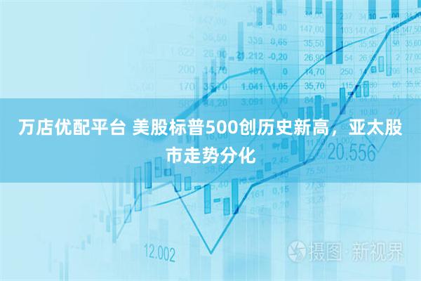 万店优配平台 美股标普500创历史新高，亚太股市走势分化