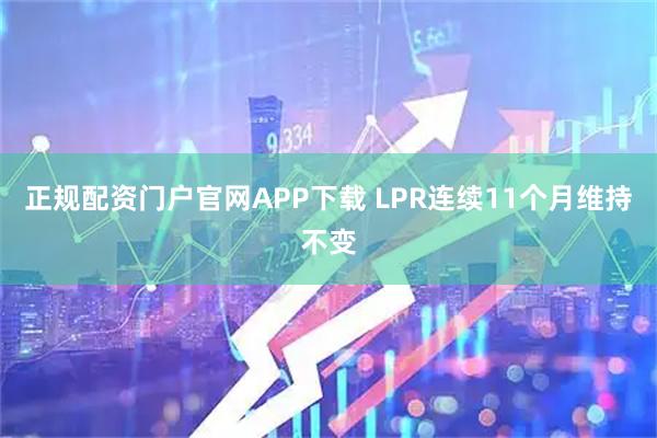 正规配资门户官网APP下载 LPR连续11个月维持不变